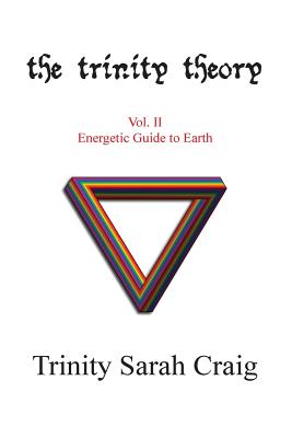 The Trinity Theory: Vol.II Energetic Guide to Earth - Craig, Trinity Sarah