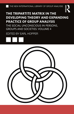 The Tripartite Matrix in the Developing Theory and Expanding Practice of Group Analysis: The Social Unconscious in Persons, Groups and Societies: Volume 4 - Hopper, Earl (Editor)