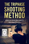The Triphase Shooting Method - Learn to shoot like a pro in less than 3 hours