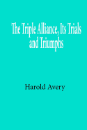 The Triple Alliance, Its Trials and Triumphs