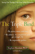 The Triple Bind: Saving Our Teenage Girls from Today's Pressures
