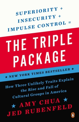 The Triple Package: How Three Unlikely Traits Explain the Rise and Fall of Cultural Groups in America - Chua, Amy, and Rubenfeld, Jed