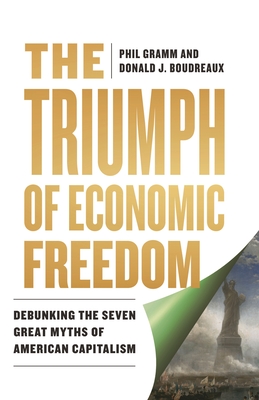 The Triumph of Economic Freedom: Debunking the Seven Great Myths of American Capitalism - Gramm, Phil, and Boudreaux, Donald J