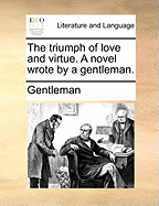 The Triumph of Love and Virtue. A Novel Wrote by a Gentleman