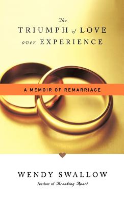 The Triumph of Love Over Experience: A Memoir of Remarriage - Swallow, Wendy