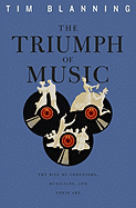 The Triumph of Music: The Rise of Composers, Musicians and Their Art