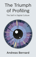 The Triumph of Profiling - The Self in Digital Culture