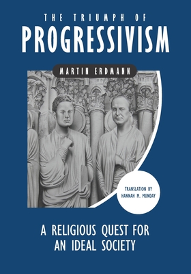 The Triumph of Progressivism: A Religious Quest for an Ideal Society - Munday, Hannah M, and Erdmann, Martin
