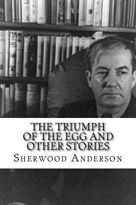 The Triumph of the Egg and Other Stories - Anderson, Sherwood