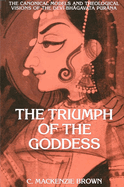 The Triumph of the Goddess: The Canonical Models and Theological Visions of the Dev -Bh gavata Pur na