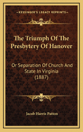 The Triumph of the Presbytery of Hanover: Or Separation of Church and State in Virginia (1887)
