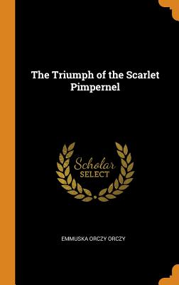The Triumph of the Scarlet Pimpernel - Orczy, Emmuska Orczy
