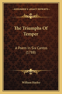 The Triumphs of Temper: A Poem in Six Cantos (1788) - Hayley, William