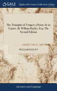 The Triumphs of Temper; a Poem. In six Cantos. By William Hayley, Esq. The Second Edition