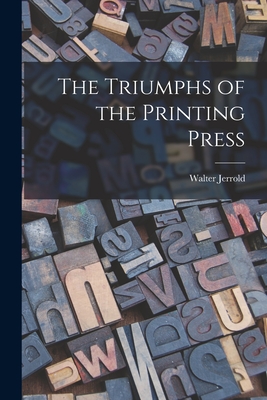 The Triumphs of the Printing Press - Jerrold, Walter 1865-1929