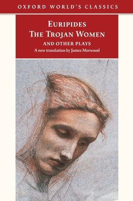 The Trojan Women and Other Plays - Euripides, and Morwood, James, and Hall, Edith (Introduction by)