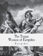 The Trojan Women of Euripides: Troades