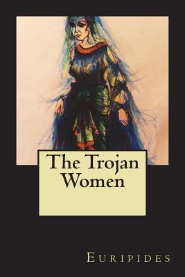The Trojan Women by Euripides - Alibris
