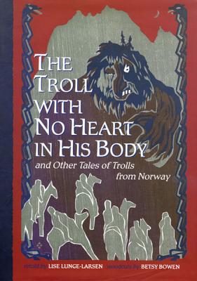 The Troll with No Heart in His Body and Other Tales of Trolls from Norway - Lunge-Larsen, Lise (Retold by)