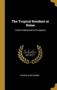 The Tropical Resident at Home: Letters Addressed to Europeans