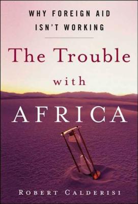 The Trouble with Africa: Why Foreign Aid Isn't Working - Calderisi, Robert