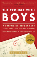 The Trouble with Boys: The Trouble with Boys: A Surprising Report Card on Our Sons, Their Problems at School, and What Parents and Educators Must Do