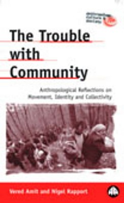 The Trouble With Community: Anthropological Reflections On Movement, Identity And Collectivity - Amit, Vered, and Rapport, Nigel