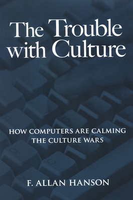 The Trouble with Culture: How Computers Are Calming the Culture Wars - Hanson, F Allan