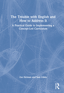 The Trouble with English and How to Address It: A Practical Guide to Designing and Delivering a Concept-Led Curriculum