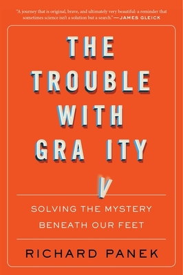 The Trouble with Gravity: Solving the Mystery Beneath Our Feet - Panek, Richard