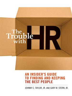 The Trouble with HR: An Insider's Guide to Finding and Keeping the Best Talent - Taylor, Johnny C, and Stern, Gary M