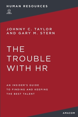The Trouble with HR: An Insider's Guide to Finding and Keeping the Best Talent - Stern, Gary M, and Taylor, Johnny C