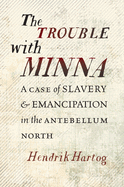 The Trouble with Minna: A Case of Slavery and Emancipation in the Antebellum North