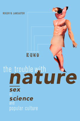 The Trouble with Nature: Sex in Science and Popular Culture - Lancaster, Roger N