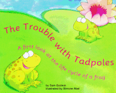 The Trouble with Tadpoles: A First Look at the Life Cycle of a Frog