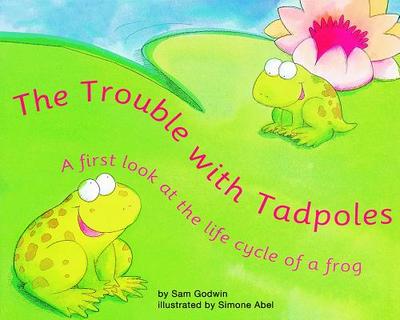 The Trouble with Tadpoles: A First Look at the Life Cycle of a Frog - Godwin, Sam