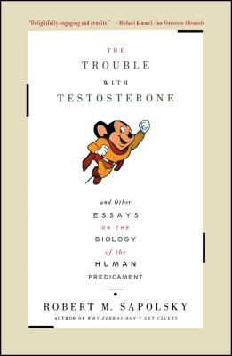The Trouble with Testosterone: And Other Essays on the Biology of the Human Predicament - Sapolsky, Robert M