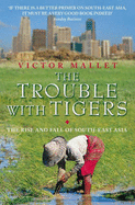 The Trouble with Tigers: The Rise and Fall of South-East Asia