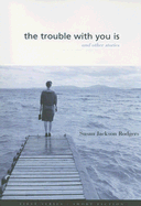 The Trouble with You Is: And Other Stories