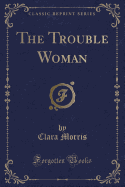 The Trouble Woman (Classic Reprint)