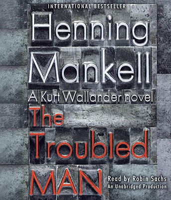 The Troubled Man - Mankell, Henning, and Sachs, Robin (Read by)