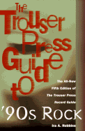 The Trouser Press Guide to 90's Rock - Robbins, Ira A, and Sprague, David (Editor)