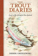 The Trout Diaries: A Year of Fly Fishing in New Zealand