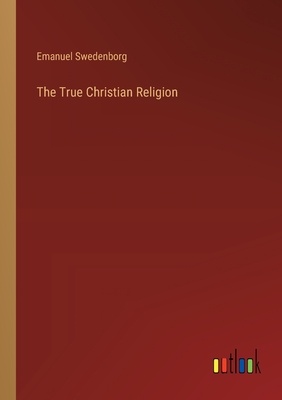 The True Christian Religion - Swedenborg, Emanuel