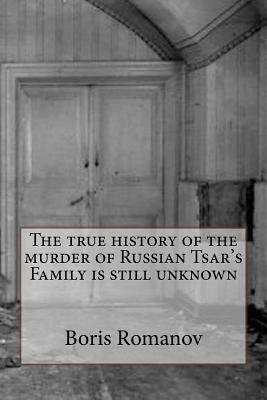 The true history of the murder of Russian Tsar's Family is still unknown - Romanov, Boris