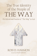 The True Identity of the People of the Way: The Referent and Function of "The Way" in Acts