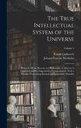 The True Intellectual System of the Universe: Wherein All the Reason and Philosophy of Atheism Is Confuted, and Its Impossibility Demonstrated: With a Treatise Concerning Eternal and Immutable Morality; Volume 1