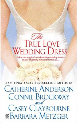 The True Love Wedding Dress - Metzger, Barbara, and Anderson, Catherine, and Brockway, Connie