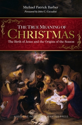 The True Meaning of Christmas: The Birth of Jesus and the Origins of the Season - Barber, Michael