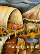 The True Poetry: The Art of Maria Izquierdo - Debroise, Olivier, and Poniatowska, Elena, and Ferrer, Elizabeth